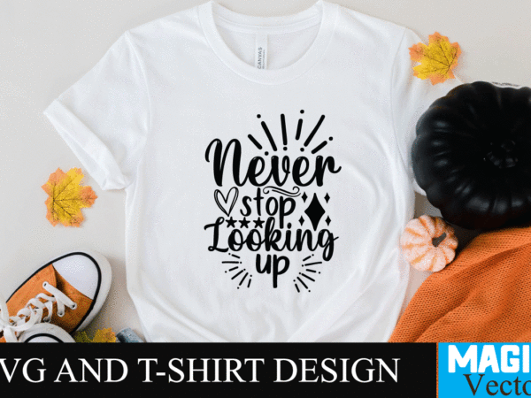 Never stop looking up svg cut file,motivational svg, motivational svg free, free motivational svg files, motivational svg quotes, motivational svg bundle, motivational svg files, free svg motivational quotes, motivational water T shirt vector artwork