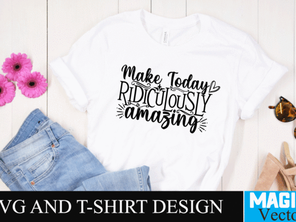 Make today ridiculously amazing svg cut file,motivational svg, motivational svg free, free motivational svg files, motivational svg quotes, motivational svg bundle, motivational svg files, free svg motivational quotes, motivational water t shirt designs for sale