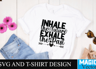 Inhale the Future Exhale the Past SVG Cut File,motivational svg, motivational svg free, free motivational svg files, motivational svg quotes, motivational svg bundle, motivational svg files, free svg motivational quotes, t shirt design for sale