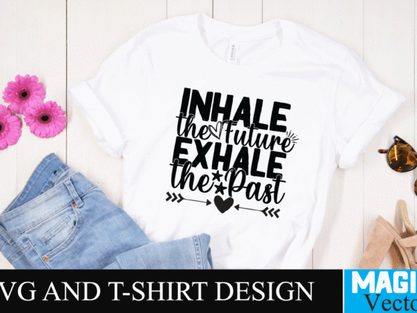 Inhale the future exhale the past svg cut file,motivational svg, motivational svg free, free motivational svg files, motivational svg quotes, motivational svg bundle, motivational svg files, free svg motivational quotes, t shirt design for sale