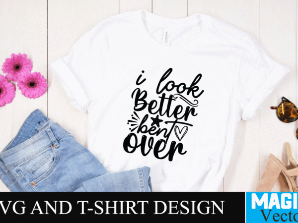 I look better bent over svg cut file,motivational svg, motivational svg free, free motivational svg files, motivational svg quotes, motivational svg bundle, motivational svg files, free svg motivational quotes, motivational t shirt design for sale