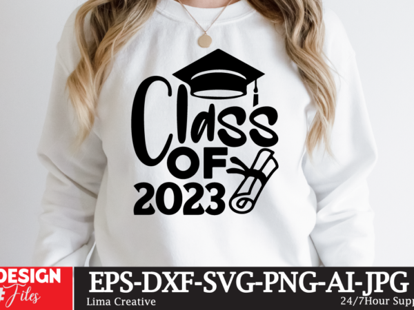 Class of 2023 t-shirt design ,2023 graduation bundle svg, transparent png, jpg, eps, pdf, dxf, commercial, 300 dpi, graduate, grad images, sublimation designs, grad party,graduation svg bundle, proud graduate 2023