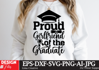 Proud Girlfriend Of The Craduate T-shirt Design,Just Graduateed T-shiret DEsign,2023 Graduation Bundle SVG, Transparent png, jpg, eps, pdf, DXF, Commercial, 300 DPI, Graduate, Grad Images, Sublimation Designs, Grad party,Graduation SVG