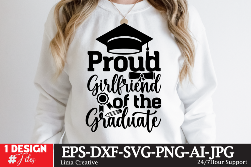 Proud Girlfriend Of The Craduate T-shirt Design,Just Graduateed T-shiret DEsign,2023 Graduation Bundle SVG, Transparent png, jpg, eps, pdf, DXF, Commercial, 300 DPI, Graduate, Grad Images, Sublimation Designs, Grad party,Graduation SVG