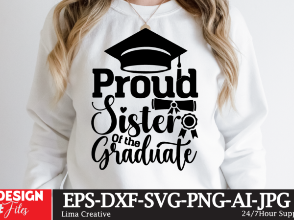 Proud sister of the craduate t-shirt design ,just graduateed t-shiret design,2023 graduation bundle svg, transparent png, jpg, eps, pdf, dxf, commercial, 300 dpi, graduate, grad images, sublimation designs, grad party,graduation