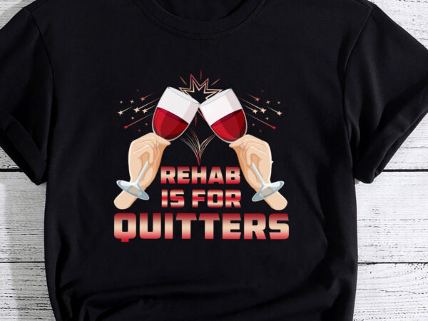 Rehab is for quitters funny rehabilition wine lovers t shirt design online