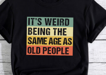 Retro it_s Weird Being The Same Age As Old People Sarcastic PC t shirt design online