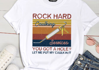 Rock Hard Caulking Services You Got A Hole Let Me Put Caulk PC t shirt design online