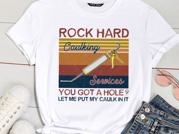 Rock hard caulking services you got a hole let me put caulk pc t shirt design online