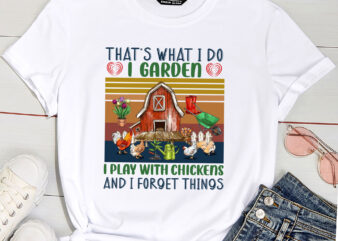 That_s What I Do I Garden I Play With Chickens And I Forget Things t shirt designs for sale
