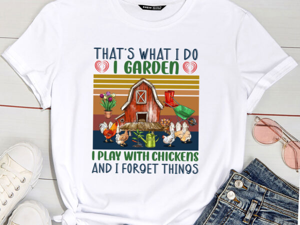 That_s what i do i garden i play with chickens and i forget things t shirt designs for sale