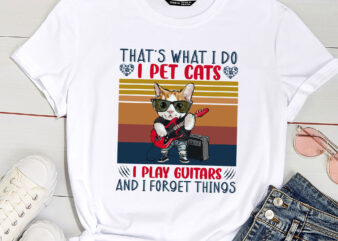 That_s What I Do I Pet Cats I Play Guitars And I Forget Things t shirt designs for sale