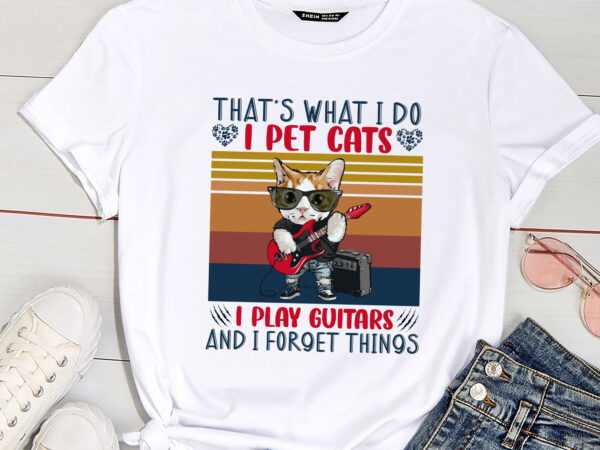 That_s what i do i pet cats i play guitars and i forget things t shirt designs for sale
