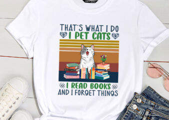 That_s What I Do I Pet Cats I Read Books And I Forget Things t shirt designs for sale