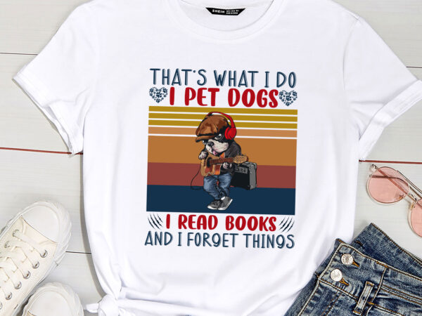 That_s what i do i pet dogs i play guitars and i forget things t shirt designs for sale