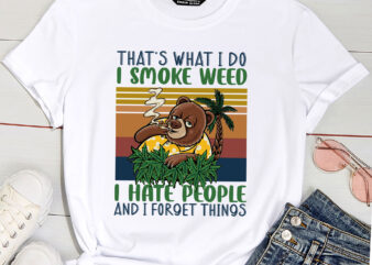 That_s What I Do I Smoke Weed I Hate People And I Forget Things