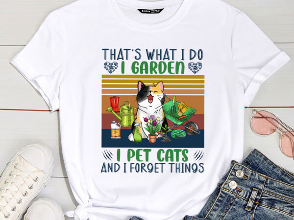 That’s what i do i garden i pet cats and i forget things funny garden pc t shirt designs for sale