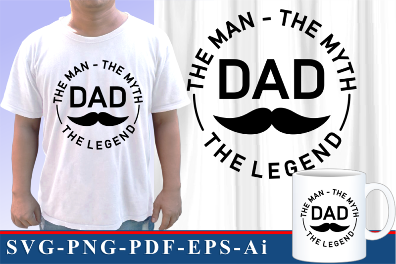 Dad, The Man, The Myth, The Legend, Funny Fathers Day Inspirational Quote SVG Graphic Vector