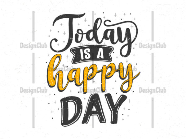 Today is a happy day, hand lettering motivational quotes t shirt designs for sale