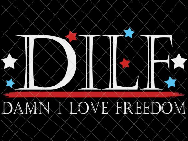 Dilf 4th of july svg, damn i love freedom svg, man 4th of july svg, quote 4th of july svg, funny national day svg t shirt vector illustration