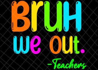 Bruh We Out Teachers Svg, Cute End Of School Year Teacher Summer Svg, Last Day Of School Svg, Teacher Life Svg