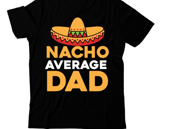 Nacho average dad svg cut file , t-shirt design,t shirt design,tshirt design,how to design a shirt,t-shirt design tutorial,tshirt design tutorial,t shirt design tutorial,t shirt design tutorial bangla,t shirt design illustrator,graphic