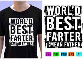 World Best Farter I Mean Father T shirt Design Vector, Fathers Day Inspirational Quote T shirt Designs Graphic Vector