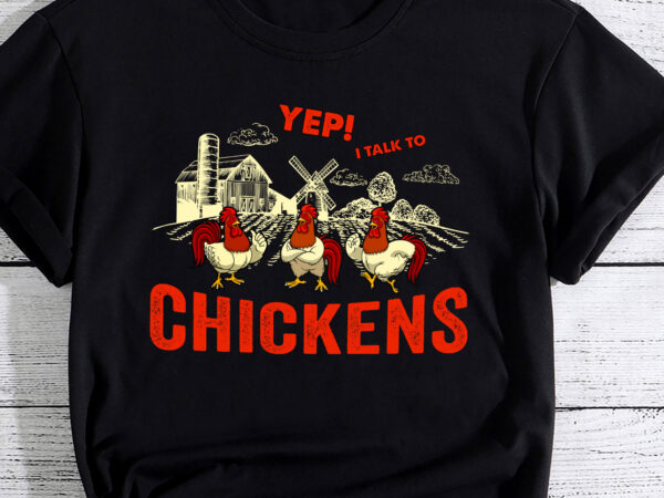 Yep i talk to chickens funny cute t-shirt pc