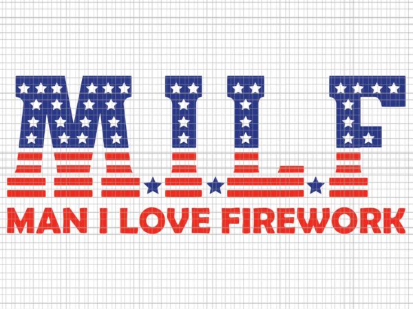 Usa flag milf man i love fireworks happy 4th of july svg, milf man i love fireworks svg, 4th of july svg, usa flag svg t shirt vector graphic