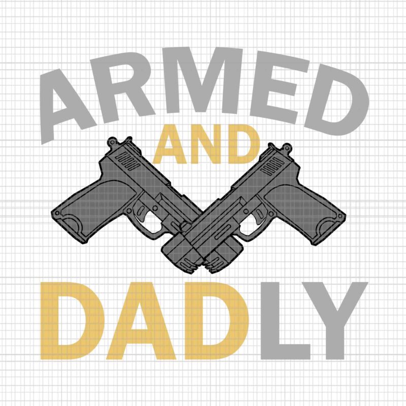 Armed And Dadly Svg, Funny Deadly Father Svg, Father’s Day Svg, Father Svg