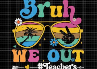 Bruh We Out Teachers Svg, Retro End Of School Year Teacher Summer Svg, Teacher Summer Svg, Hello Summer Svg t shirt template