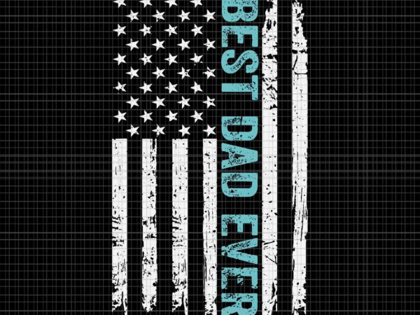 Father’s day best dad ever with us american flag svg, best dad ever svg, father’s day svg, american flag father svg t shirt graphic design