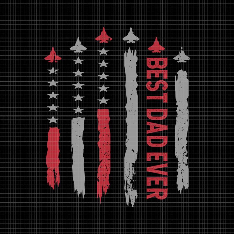 Best Dad Ever US American Flag Fighter Jet Father’s Day Svg, Best Dad Ever Flag Svg, Father’s Day Svg