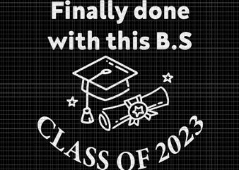 Finally Done with This BS Class of 2023 Svg, Graduation 2023 Svg, Class of 2023 Svg t shirt graphic design