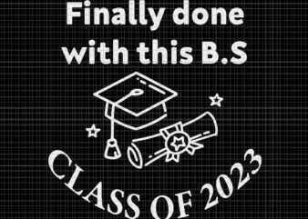 Finally Done with This BS Class of 2023 Svg, Graduation 2023 Svg, Class of 2023 Svg