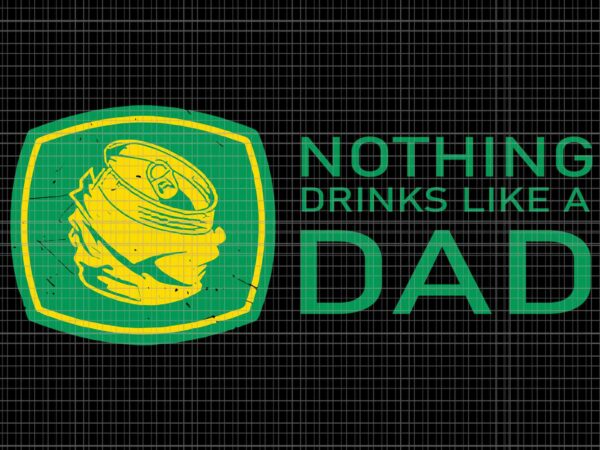 Nothing drinks like a dad svg, dad svg, father’s day svg, father svg T shirt vector artwork
