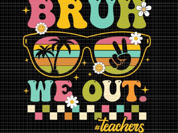 Bruh we out teachers svg, retro end of school year teacher summer svg, teacher summer svg, hello summer svg t shirt template