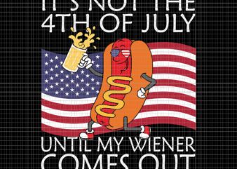 It’s Not The 4th Of July Until My Weiner Comes Out Hot Dog Svg, 4th Of July Flag Svg, Hot Dog 4th Of July Svg