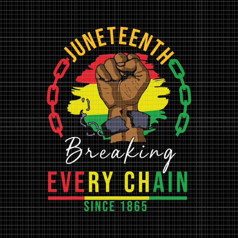 Breaking Every Chain Since 1865 Juneteenth Freedom Svg, Juneteenth 1865 Svg, Juneteenth Day Svg, Juneteenth Svg