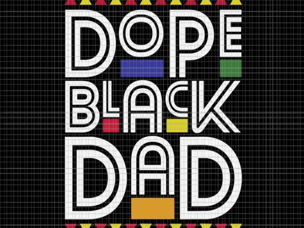 Dope black dad black history month juneteenth 1865 svg, dope black dad svg, juneteenth 1865 svg, juneteenth day svg t shirt vector illustration