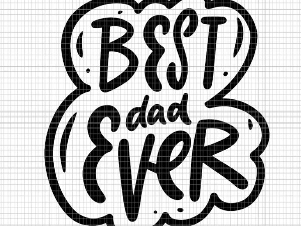 Best dad ever from daughter son mom svg, father’s day svg, best dad ever svg, daddy svg t shirt template