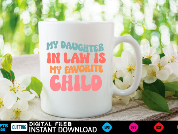 My daughter in law is my favorite child fathers day, dad, daddy, happy fathers day, father, grandpa, fishing, for dad, fathers, birthday, pa, uncle, husband, brother, ideas, sailing, boating, dad t shirt designs for sale