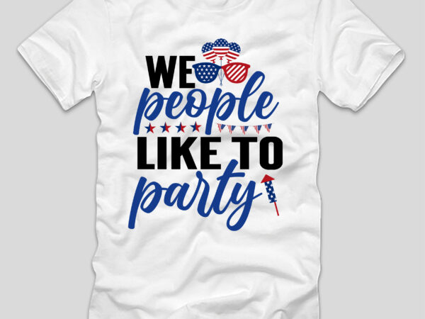 We people like to party t-shirt design,4th july, 4th july song, 4th july fireworks, 4th july soundgarden, 4th july wreath, 4th july sufjan stevens, 4th july mariah carey, 4th july