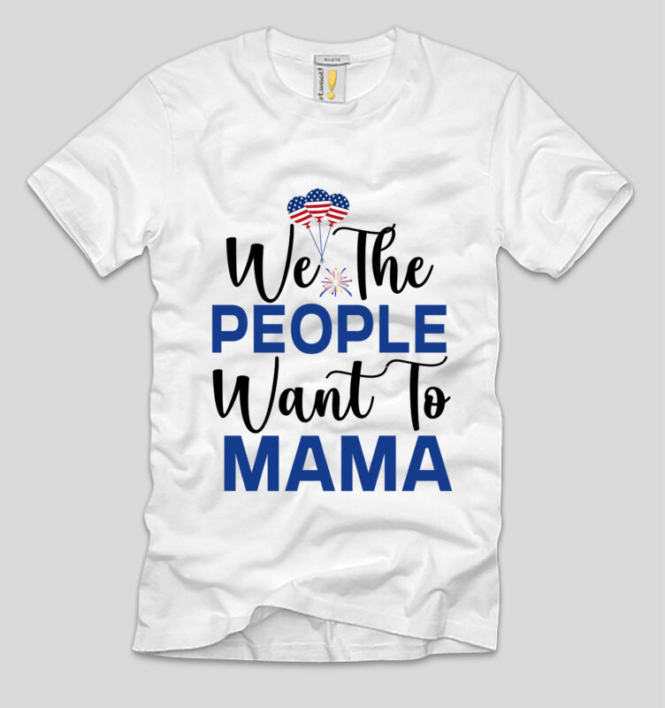 We The People Want To Mama T-shirt Design,4th july, 4th july song, 4th july fireworks, 4th july soundgarden, 4th july wreath, 4th july sufjan stevens, 4th july mariah carey, 4th
