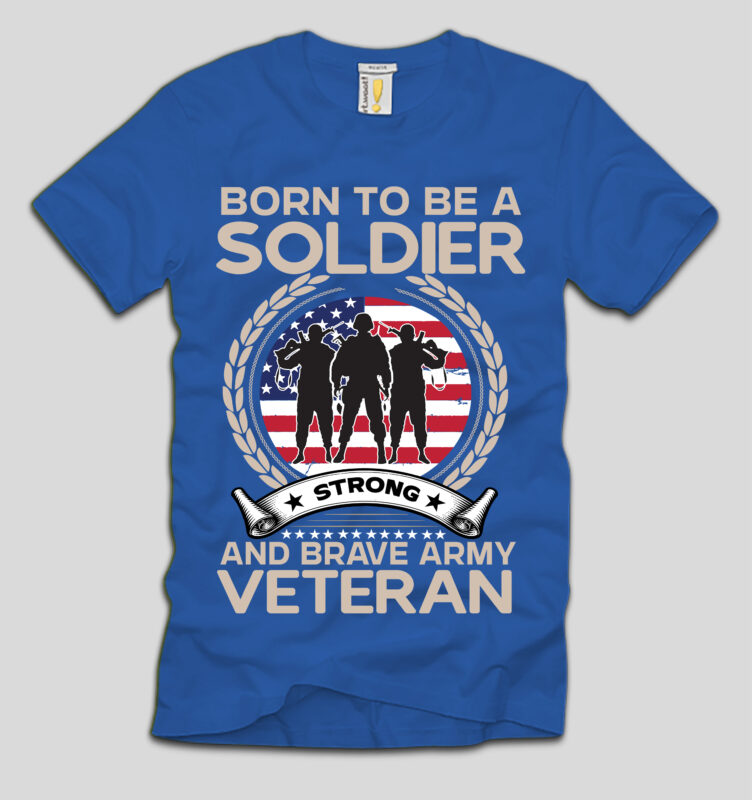 Born To Be A Soldier Strong And Brave Army Veteran T-shirt Design,4th july, 4th july song, 4th july fireworks, 4th july soundgarden, 4th july wreath, 4th july sufjan stevens, 4th