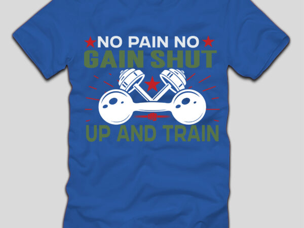 No pain no gain shut up and train t-shirt design,4th july, 4th july song, 4th july fireworks, 4th july soundgarden, 4th july wreath, 4th july sufjan stevens, 4th july mariah