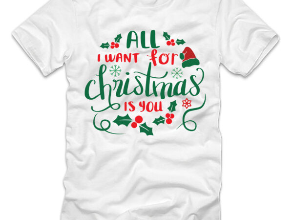 All i want for christmas is you t-shirt design,christmas t-shirt bundle , christmas vector t-shirt design , santa vector t-shirt design , christmas sublimation bundle , christmas svg mega bundle