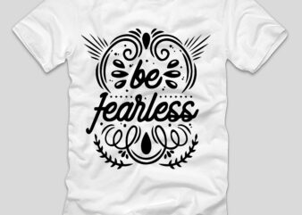 Be Fearless T-shirt Design,be fearless, be fearless motivation, be fearless like joker, be fearless and play wookiefoot, be fearless fortuna, be fearless subliminal, be fearless song, be fearless spirit untamed,