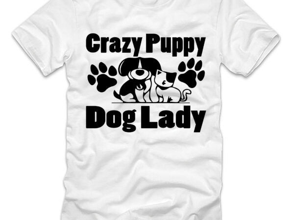 Crazy puppy dog lady t-shirt design,crazy puppy dog lady, crazy dog lady, crazy lady cranky dog, crazy puppy crazy puppy, girl with the dogs crazy, make your dogs go crazy,