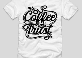 In Coffee We Trust T-shirt Design,3d coffee cup 3d coffee cup svg 3d paper coffee cup 3d svg coffee cup akter beer can glass svg bundle best coffee best retro